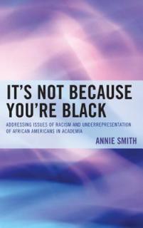 It's Not Because You're Black: Addressing Issues of Racism and Underrepresentation of African Americans in Academia