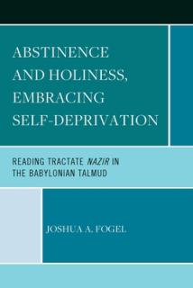 Abstinence and Holiness: Embracing Self-Deprivation: Reading Tractate Nazir in the Babylonian Talmud