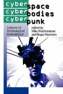 Cyberspace/Cyberbodies/Cyberpunk: Cultures of Technological Embodiment
