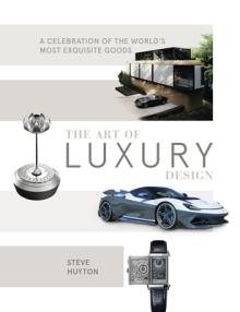 The Art of Luxury Design: A Celebration of the World's Most Exquisite Goods