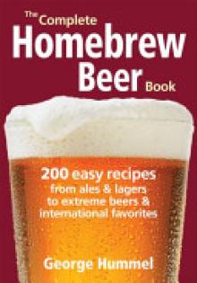 The Complete Homebrew Beer Book: 200 Easy Recipes from Ales and Lagers to Extreme Beers & International Favorites