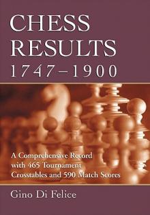 Chess Results, 1747-1900: A Comprehensive Record with 465 Tournament Crosstables and 590 Match Scores