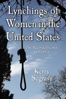 Lynchings of Women in the United States: The Recorded Cases, 1851-1946
