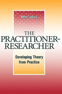 The Practitioner-Researcher: Developing Theory from Practice