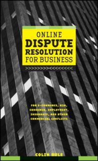 Online Dispute Resolution for Business: B2b, Ecommerce, Consumer, Employment, Insurance, and Other Commercial Conflicts