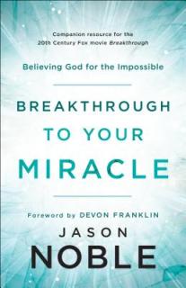 Breakthrough to Your Miracle: Believing God for the Impossible