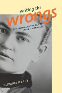 Writing the Wrongs: Eva Valesh and the Rise of Labor Journalism