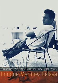 Enrique Martnez Celaya: Collected Writings and Interviews, 1990-2010