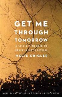 Get Me Through Tomorrow: A Sister's Memoir of Brain Injury and Revival