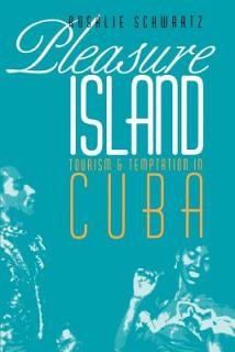Pleasure Island: Tourism and Temptation in Cuba