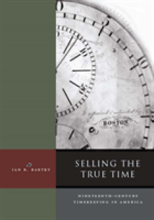 Selling the True Time: Nineteenth Century Timekeeping in America