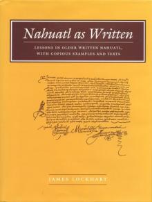 Nahuatl as Written: Lessons in Older Written Nahuatl, with Copious Examples and Texts