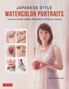 Japanese Style Watercolor Portraits: Learn to Paint Lifelike Portraits in 48 Easy Lessons (with Over 400 Illustrations)