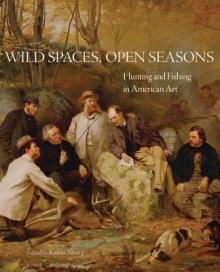 Wild Spaces, Open Seasons, 27: Hunting and Fishing in American Art