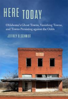 Here Today: Oklahoma's Ghost Towns, Vanishing Towns, and Towns Persisting Against the Odds