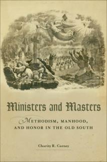 Ministers and Masters: Methodism, Manhood, and Honor in the Old South