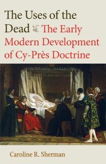The Uses of the Dead: The Early Modern Development of Cy-Prs Doctrine