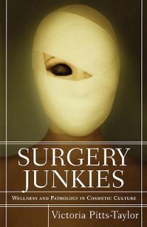 Surgery Junkies: Wellness and Pathology in Cosmetic Culture