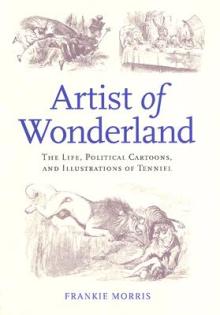 Artist of Wonderland: The Life, Political Cartoons, and Illustrations of Tenniel