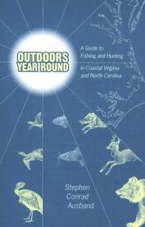 Outdoors Year Round: A Guide to Fishing and Hunting in Coastal Virginia and North Carolina