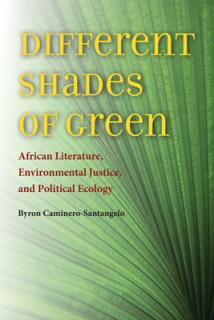 Different Shades of Green: African Literature, Environmental Justice, and Political Ecology