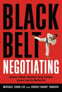 Black Belt Negotiating: Become a Master Negotiator Using Powerful Lessons from the Martial Arts