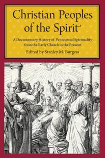 Christian Peoples of the Spirit: A Documentary History of Pentecostal Spirituality from the Early Church to the Present