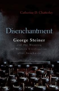 Disenchantment: George Steiner and Meaning of Western Civilization After Auschwitz
