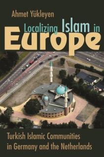Localizing Islam in Europe: Turkish Islamic Communities in Germany and the Netherlands