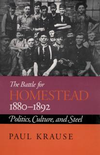 The Battle For Homestead, 1880-1892: Politics, Culture, and Steel