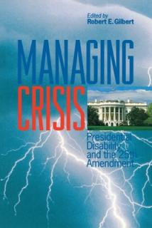 Managing Crisis: Presidential Disability and the Twenty-Fifth Amendment