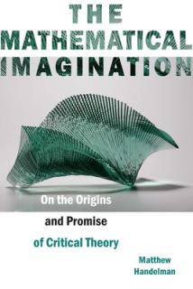 The Mathematical Imagination: On the Origins and Promise of Critical Theory
