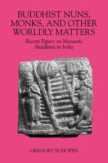 Buddhist Nuns, Monks, and Other Worldly Matters: Recent Papers on Monastic Buddhism in India