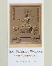Jean-Frederic Waldeck: Artist of Exotic Mexico