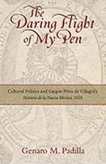 The Daring Flight of My Pen: Cultural Politics and Gaspar Perez de Villagra's Historia de la Nueva Mexico, 1610