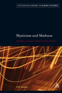 Mysticism and Madness: The Religious Thought of Rabbi Nachman of Bratslav