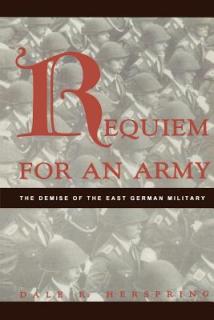 Requiem for an Army: The Demise of the East German Military