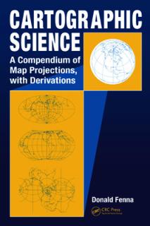 Cartographic Science: A Compendium of Map Projections, with Derivations
