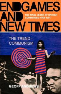 Endgames and New Times: The Final Years of British Communism 1964-1991