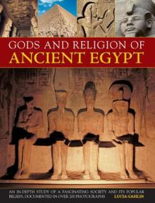 Gods and Religions of Ancient Egypt: An In-Depth Study of a Fascinating Society and Its Popular Beliefs, Documented in Over 200 Photographs