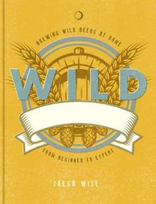 Wild Brews: The Craft of Home Brewing, from Sour and Fruit Beers to Farmhouse Ales