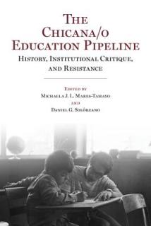 The Chicana/o Education Pipeline: History, Institutional Critique, and Resistance