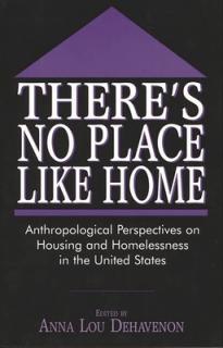 There's No Place Like Home: Anthropological Perspectives on Housing and Homelessness in the United States