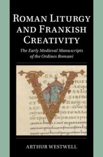 Roman Liturgy and Frankish Creativity: The Early Medieval Manuscripts of the Ordines Romani