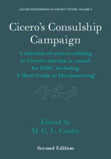 Cicero's Consulship Campaign: A Selection of Sources Relating to Cicero's Election as Consul for 63bc, Including 'a Short Guide to Electioneering'