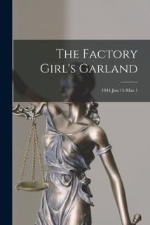 The Factory Girl's Garland; 1844 Jan.15-Mar.1