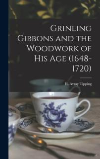 Grinling Gibbons and the Woodwork of His Age (1648-1720)
