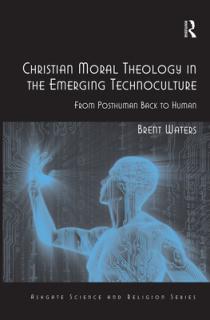 Christian Moral Theology in the Emerging Technoculture: From Posthuman Back to Human