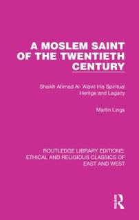 A Moslem Saint of the Twentieth Century: Shaikh Ahmad Al-'Alawī His Spiritual Heritage and Legacy