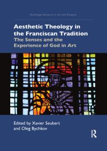 Aesthetic Theology in the Franciscan Tradition: The Senses and the Experience of God in Art